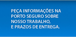 Pe&ccedil;a Informa&ccedil;&otilde;es na Porto Seguro sobre nosso trabalho, e prazos de entrega.